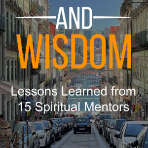 Inner Peace and Wisdom - Lessons learned from 15 spiritual mentors.